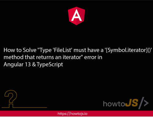 How to Solve “Type ‘FileList’ must have a ‘[Symbol.iterator]()’ method that returns an iterator” error in Angular 13 & TypeScript