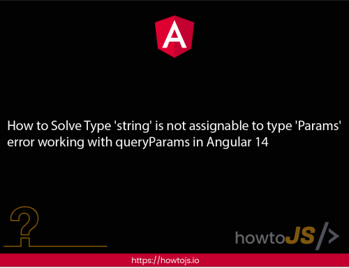 How to Solve Type ‘string’ is not assignable to type ‘Params’ error working with queryParams in Angular 14